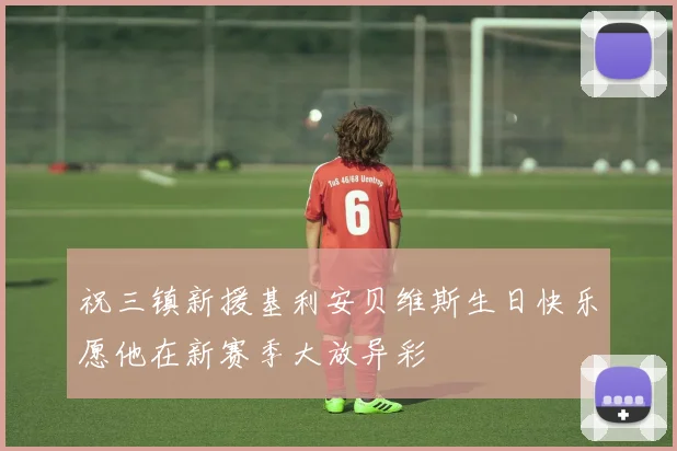 祝三镇新援基利安贝维斯生日快乐愿他在新赛季大放异彩