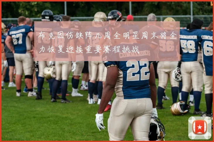 布克因伤缺阵几周全明星周末将全力恢复迎接重要赛程挑战