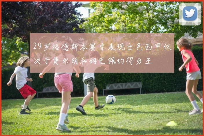 29岁格德斯本赛季表现出色西甲仅次于费尔明和姆巴佩的得分王