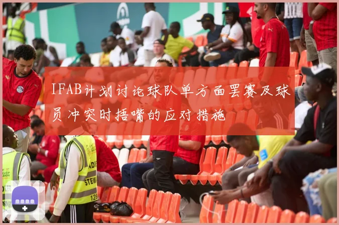 IFAB计划讨论球队单方面罢赛及球员冲突时捂嘴的应对措施