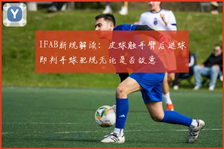 IFAB新规解读：皮球触手臂后进球即判手球犯规无论是否故意